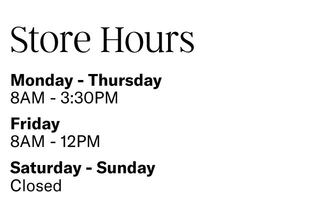 Hours: Mon-Thurs 8-330pm Friday 8-12pm Sat-Sun Closed