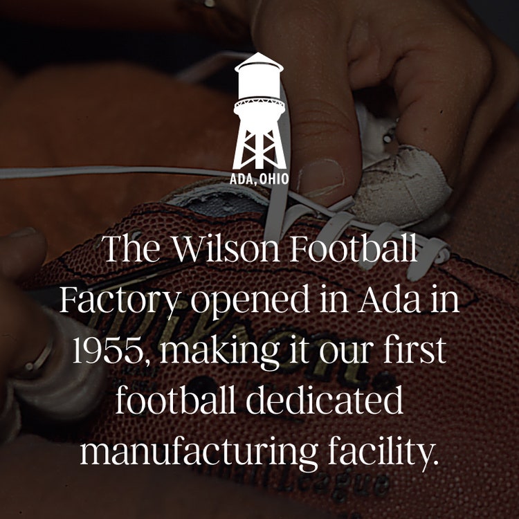 The Wilson Football Factory opened in Ada Ohio in 1955, making it our first football dedicated manufacturing facility.